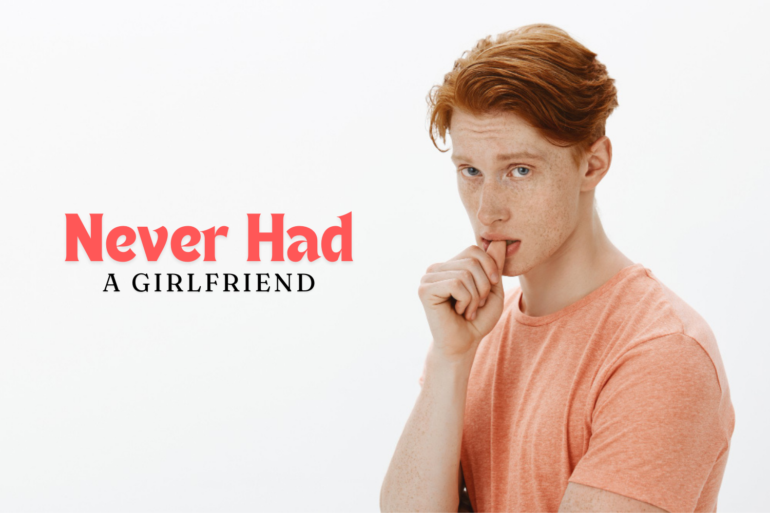 Never Had a Girlfriend? — Reasons, Tips and More